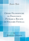 Image for Opere Filosofiche di Francesco Petrarca Recate in Volgare Favella (Classic Reprint)