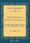 Image for Opere Minori di Niccolo Machiavelli: Rivedute Sulle Migliori Edizioni con Note Filologiche e Critiche (Classic Reprint)