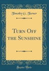 Image for Turn Off the Sunshine (Classic Reprint)