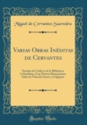 Image for Varias Obras Ineditas de Cervantes: Sacadas de Codices de la Biblioteca Colombina, Con Nuevas Ilustraciones Sobre la Vida del Autor y el Quijote (Classic Reprint)