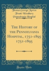 Image for The History of the Pennsylvania Hospital, 1751-1895 1751-1895 (Classic Reprint)