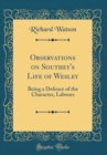 Image for Observations on Southey&#39;s Life of Wesley: Being a Defence of the Character, Labours (Classic Reprint)