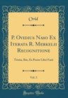 Image for P. Ovidius Naso Ex Iterata R. Merkelii Recognitione, Vol. 3: Tristia, Ibis, Ex Ponto Libri Fasti (Classic Reprint)