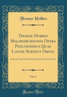 Image for Thomae Hobbes Malmesburiensis Opera Philosophica Quae Latine Scripsit Omnia, Vol. 4: In Unum Corpus Nunc Primum Collecta, Studio Et Labore (Classic Reprint)