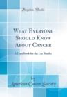 Image for What Everyone Should Know About Cancer: A Handbook for the Lay Reader (Classic Reprint)