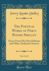 Image for The Poetical Works of Percy Bysshe Shelley, Vol. 2 of 2: Given From His Own Editions and Other Authentic Sources (Classic Reprint)