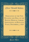 Image for Dedication of the New Building and Hall of the Boston Medical Library Association, 19 Boylston Place, December 3, 1878 (Classic Reprint)