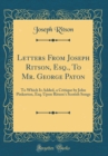 Image for Letters From Joseph Ritson, Esq., To Mr. George Paton: To Which Is Added, a Critique by John Pinkerton, Esq. Upon Ritson&#39;s Scotish Songs (Classic Reprint)