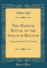 Image for The Magical Ritual of the Sanctum Regnum: Interpreted by the Tarot Trumps (Classic Reprint)