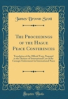 Image for The Proceedings of the Hague Peace Conferences: Translation of the Official Texts, Prepared in the Division of International Law of the Carnegie Endowment for International Peace (Classic Reprint)