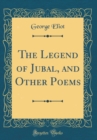 Image for The Legend of Jubal, and Other Poems (Classic Reprint)