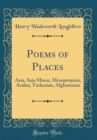 Image for Poems of Places: Asia, Asia Minor, Mesopotamia, Arabia, Turkestan, Afghanistan (Classic Reprint)