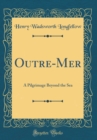 Image for Outre-Mer: A Pilgrimage Beyond the Sea (Classic Reprint)