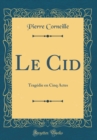 Image for Le Cid: Tragedie en Cinq Actes (Classic Reprint)