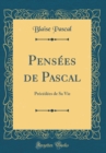 Image for Pensees de Pascal: Precedees de Sa Vie (Classic Reprint)