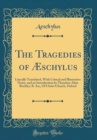 Image for The Tragedies of Æschylus: Literally Translated, With Critical and Illustrative Notes, and an Introduction by Theodore Alois Buckley, B. An;, Of Christ Church, Oxford (Classic Reprint)