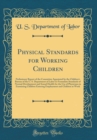 Image for Physical Standards for Working Children: Preliminary Report of the Committee Appointed by the Children&#39;s Bureau of the U. S. Department of Labor to Formulate Standards of Normal Development and Sound 