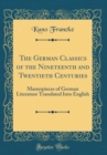 Image for The German Classics of the Nineteenth and Twentieth Centuries: Masterpieces of German Literature Translated Into English (Classic Reprint)