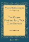 Image for The Other Fellow, And, Tile Club Stories (Classic Reprint)