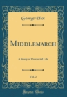 Image for Middlemarch, Vol. 2: A Study of Provincial Life (Classic Reprint)