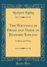 Image for The Writings in Prose and Verse of Rudyard Kipling: In Black and White (Classic Reprint)
