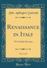 Image for Renaissance in Italy, Vol. 2 of 2: The Catholic Reaction (Classic Reprint)
