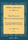 Image for The Plays of William Shakespeare, Vol. 7: Containing King Richard III., King Henry VIII., Coriolanus (Classic Reprint)