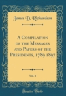Image for A Compilation of the Messages and Papers of the Presidents, 1789 1897, Vol. 4 (Classic Reprint)
