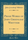 Image for Prose Works of John Greenleaf Whittier, Vol. 2 (Classic Reprint)