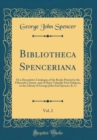 Image for Bibliotheca Spenceriana, Vol. 2: Or a Descriptive Catalogue of the Books Printed in the Fifteenth Century, and of Many Valuable First Editions, in the Library of George John Earl Spencer, K. G (Classi