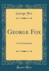 Image for George Fox: An Autobiography (Classic Reprint)