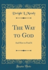 Image for The Way to God: And How to Find It (Classic Reprint)