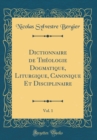 Image for Dictionnaire de Theologie Dogmatique, Liturgique, Canonique Et Disciplinaire, Vol. 1 (Classic Reprint)