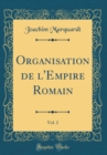 Image for Organisation de l&#39;Empire Romain, Vol. 2 (Classic Reprint)