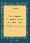 Image for The Gospel According to St. Matthew: With Maps, Notes and Introduction (Classic Reprint)