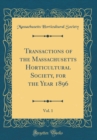 Image for Transactions of the Massachusetts Horticultural Society, for the Year 1896, Vol. 1 (Classic Reprint)