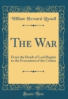 Image for The War: From the Death of Lord Raglan to the Evacuation of the Crimea (Classic Reprint)