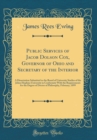 Image for Public Services of Jacob Dolson Cox, Governor of Ohio and Secretary of the Interior: A Dissertation Submitted to the Board of University Studies of the Johns Hopkins University in Conformity With the 