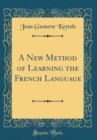 Image for A New Method of Learning the French Language (Classic Reprint)