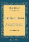 Image for British Dogs: Their Varieties, History, Characteristics, Breeding, Management and Exhibition, Illustrated With Portraits of Dogs of the Day (Classic Reprint)