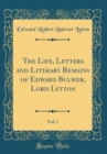 Image for The Life, Letters and Literary Remains of Edward Bulwer, Lord Lytton, Vol. 1 (Classic Reprint)