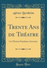 Image for Trente Ans de Theatre: Les Theatres Populaires, Souvenirs (Classic Reprint)