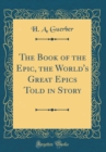 Image for The Book of the Epic, the World&#39;s Great Epics Told in Story (Classic Reprint)