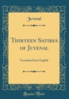 Image for Thirteen Satires of Juvenal: Translated Into English (Classic Reprint)