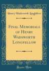 Image for Final Memorials of Henry Wadsworth Longfellow (Classic Reprint)