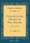 Image for Catalogue des ?uvres de Paul Baudry: Avec une Etude (Classic Reprint)