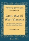 Image for Civil War in West Virginia: A Story of the Industrial Conflict in the Coal Mines (Classic Reprint)