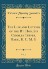 Image for The Life and Letters of the Rt. Hon. Sir Charles Tupper, Bart;, K. C. M. G, Vol. 2 (Classic Reprint)