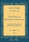 Image for The Popular History of England, Vol. 8: An Illustrated History of Society and Government From the Earliest Period to Our Own Times; From the Peace With the United States, 1815, to the Final Extinction