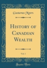 Image for History of Canadian Wealth, Vol. 1 (Classic Reprint)